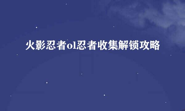 火影忍者ol忍者收集解锁攻略