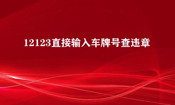 12123直接输入车牌号查违章