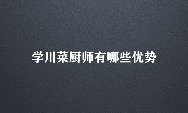 学川菜厨师有哪些优势
