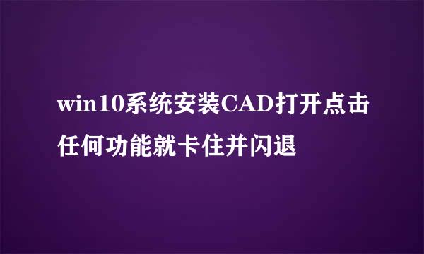 win10系统安装CAD打开点击任何功能就卡住并闪退
