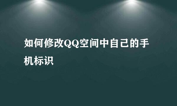 如何修改QQ空间中自己的手机标识