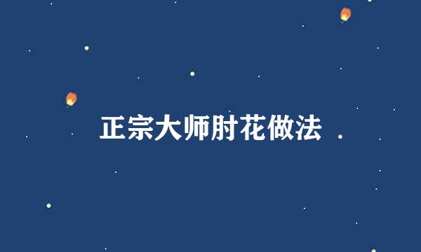 正宗大师肘花做法