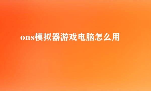 ons模拟器游戏电脑怎么用