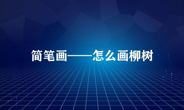 简笔画——怎么画柳树