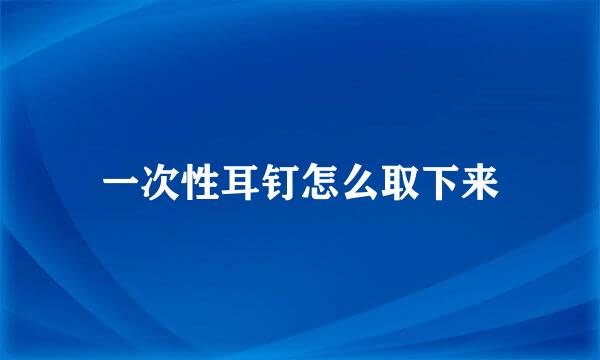 一次性耳钉怎么取下来