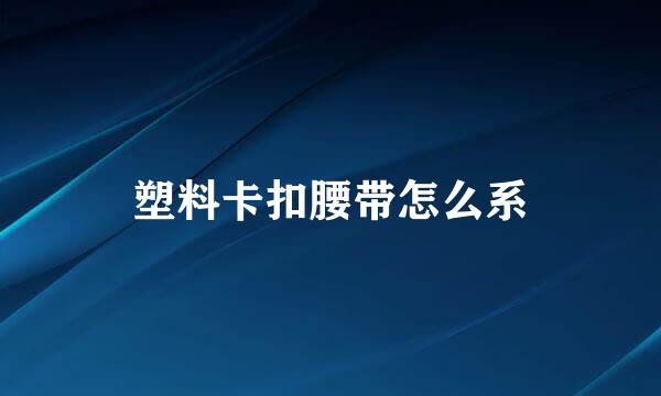 塑料卡扣腰带怎么系