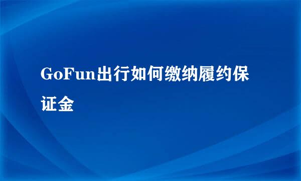 GoFun出行如何缴纳履约保证金