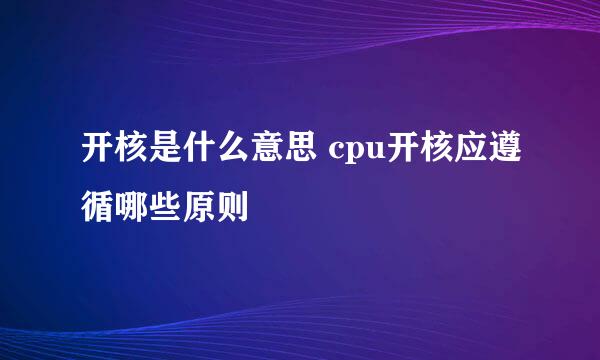 开核是什么意思 cpu开核应遵循哪些原则