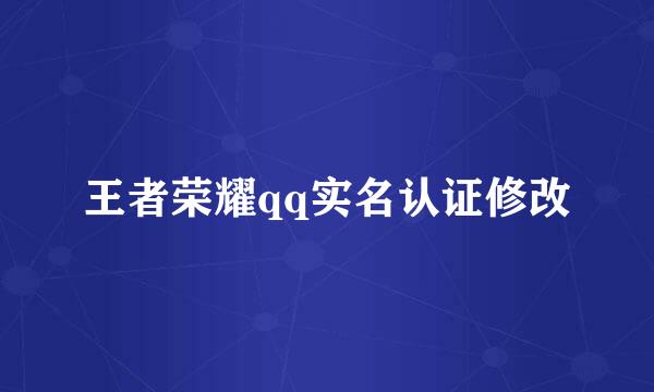 王者荣耀qq实名认证修改