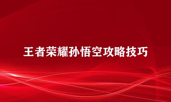 王者荣耀孙悟空攻略技巧