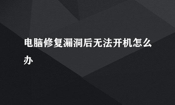 电脑修复漏洞后无法开机怎么办