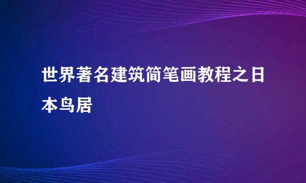 世界著名建筑简笔画教程之日本鸟居