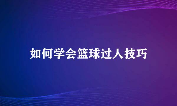 如何学会篮球过人技巧