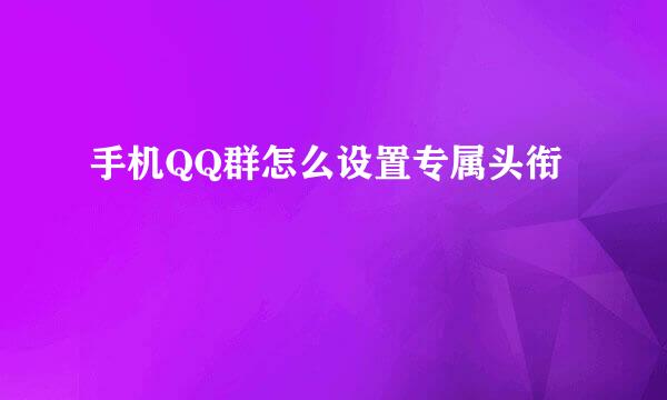 手机QQ群怎么设置专属头衔