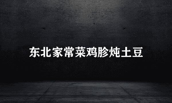 东北家常菜鸡胗炖土豆