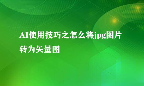 AI使用技巧之怎么将jpg图片转为矢量图