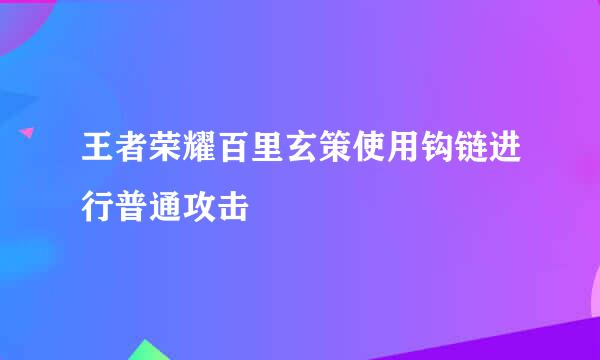 王者荣耀百里玄策使用钩链进行普通攻击