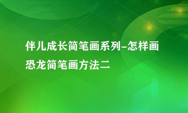 伴儿成长简笔画系列-怎样画恐龙简笔画方法二