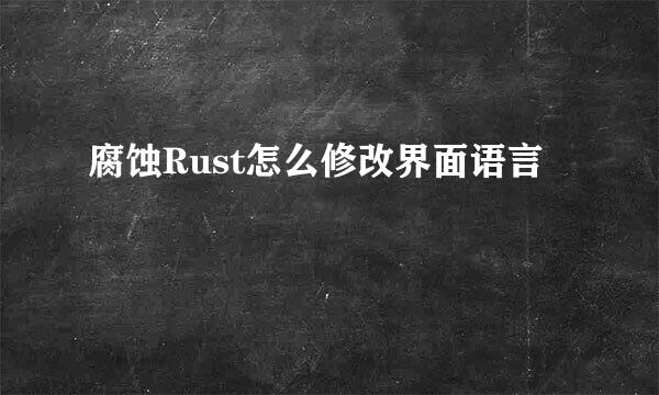 腐蚀Rust怎么修改界面语言