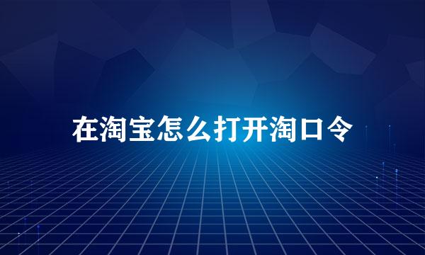 在淘宝怎么打开淘口令