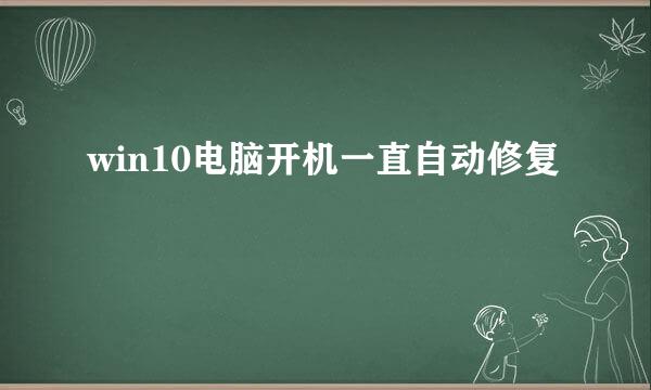 win10电脑开机一直自动修复