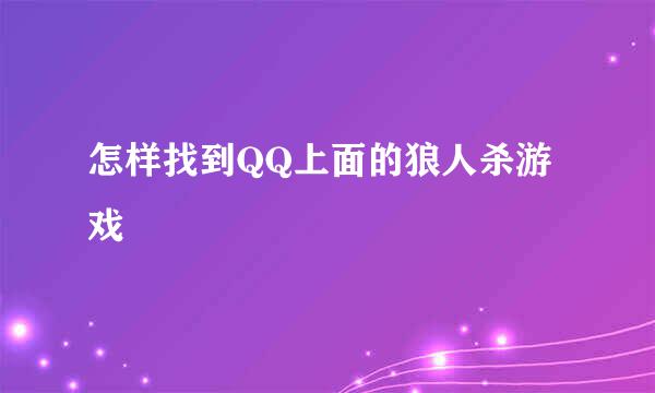 怎样找到QQ上面的狼人杀游戏