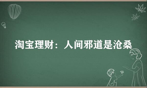 淘宝理财：人间邪道是沧桑