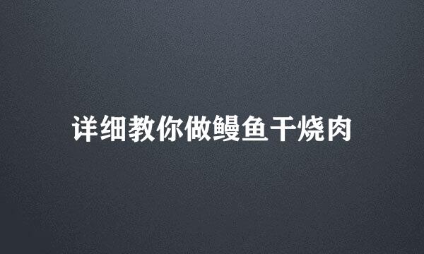 详细教你做鳗鱼干烧肉