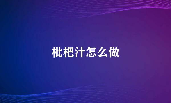 枇杷汁怎么做