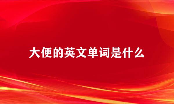 大便的英文单词是什么