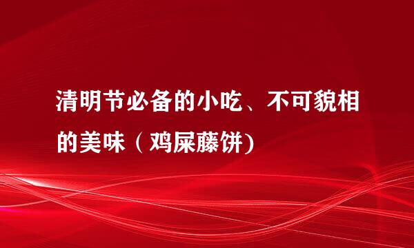 清明节必备的小吃、不可貌相的美味（鸡屎藤饼)