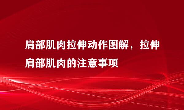 肩部肌肉拉伸动作图解，拉伸肩部肌肉的注意事项