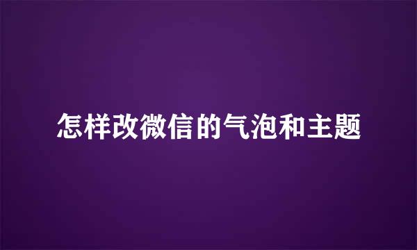 怎样改微信的气泡和主题