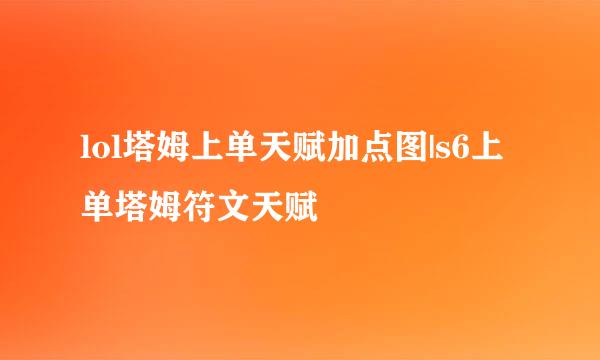 lol塔姆上单天赋加点图|s6上单塔姆符文天赋