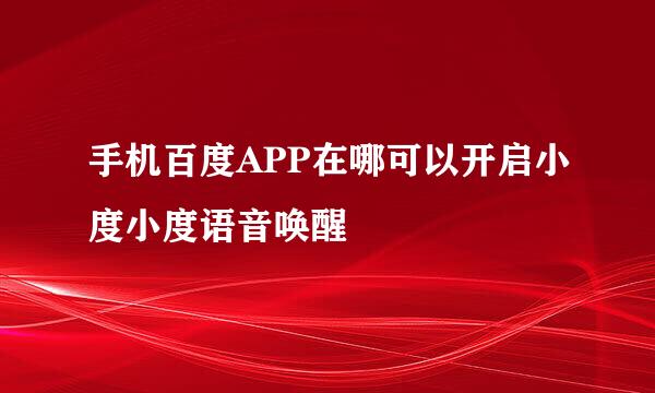 手机百度APP在哪可以开启小度小度语音唤醒