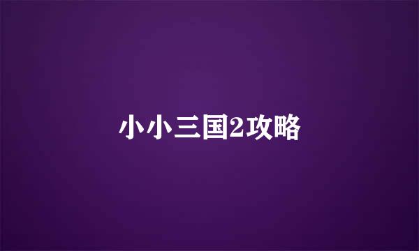 小小三国2攻略