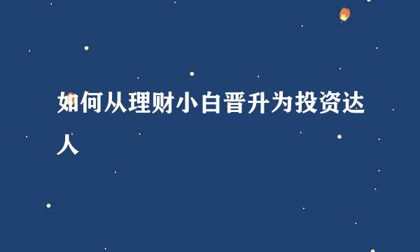 如何从理财小白晋升为投资达人