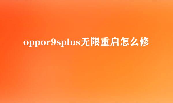 oppor9splus无限重启怎么修