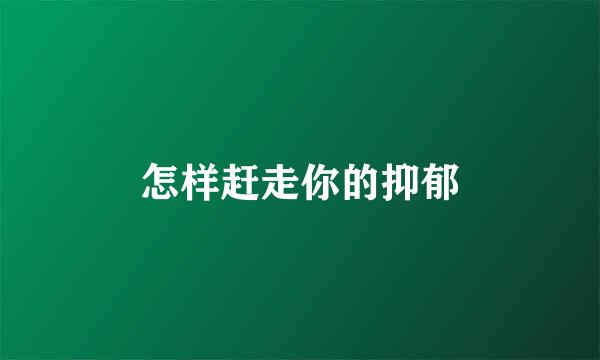 怎样赶走你的抑郁