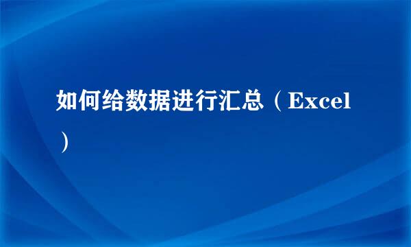 如何给数据进行汇总（Excel）