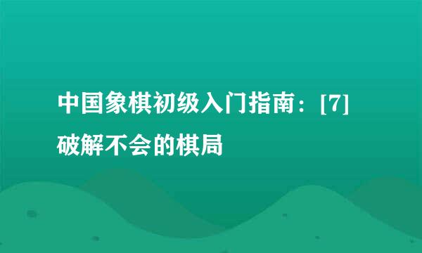 中国象棋初级入门指南：[7]破解不会的棋局