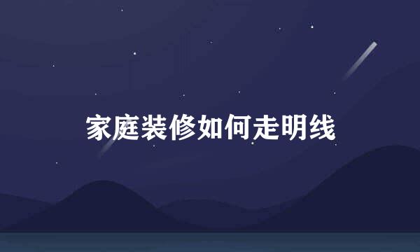 家庭装修如何走明线