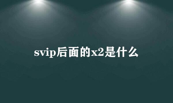 svip后面的x2是什么