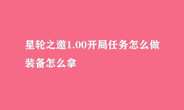 星轮之邀1.00开局任务怎么做装备怎么拿