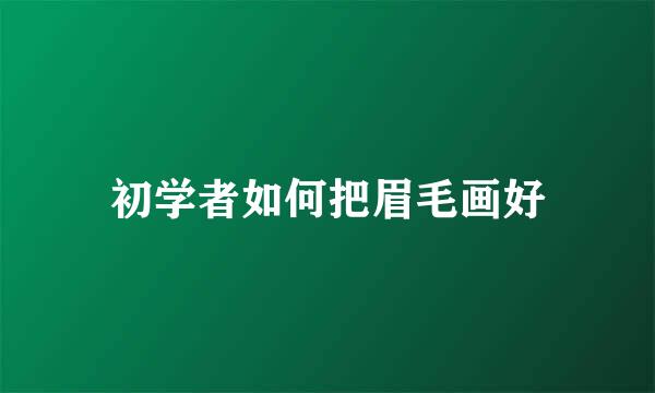 初学者如何把眉毛画好