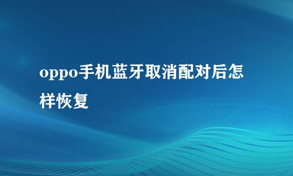 oppo手机蓝牙取消配对后怎样恢复