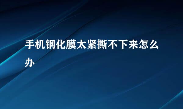 手机钢化膜太紧撕不下来怎么办
