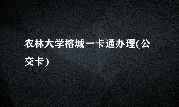 农林大学榕城一卡通办理(公交卡)