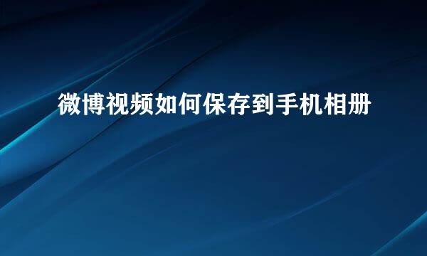 微博视频如何保存到手机相册