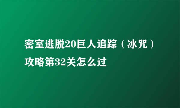 密室逃脱20巨人追踪(冰咒)攻略第32关怎么过